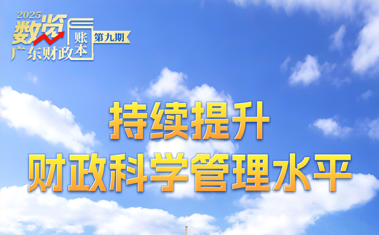 数览2025广东财政“账本”⑨｜持续提升财政科学管理水平