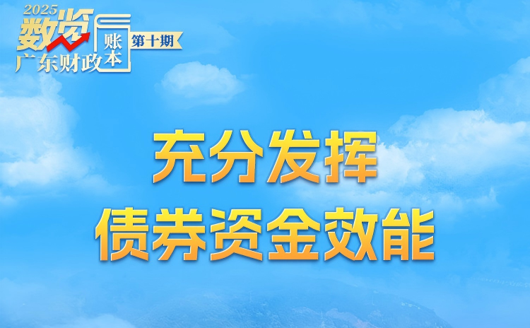 数览2025广东财政“账本”⑩｜充分发挥债券资金效能