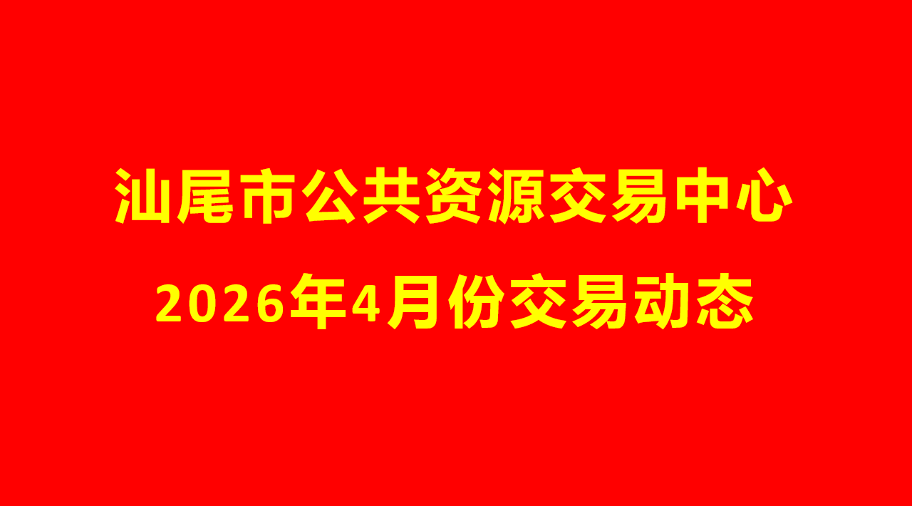 汕尾市公共资源交易中心2026年4月份交易动态