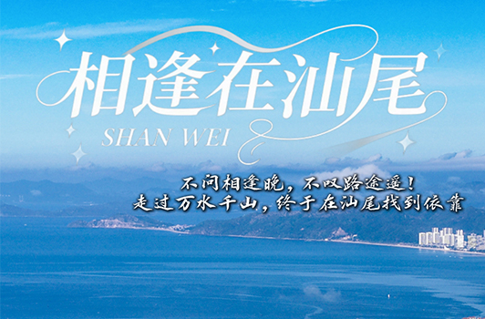 不问相逢晚，不叹路途遥！走过万水千山，终于在汕尾找到依靠——“相逢在汕尾”