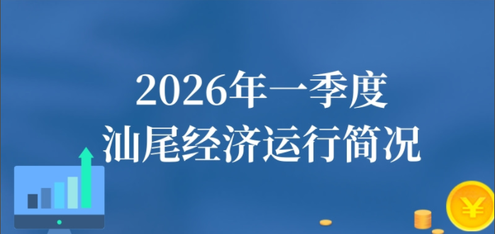 一图读懂：2026年一季度汕尾经济运行简况